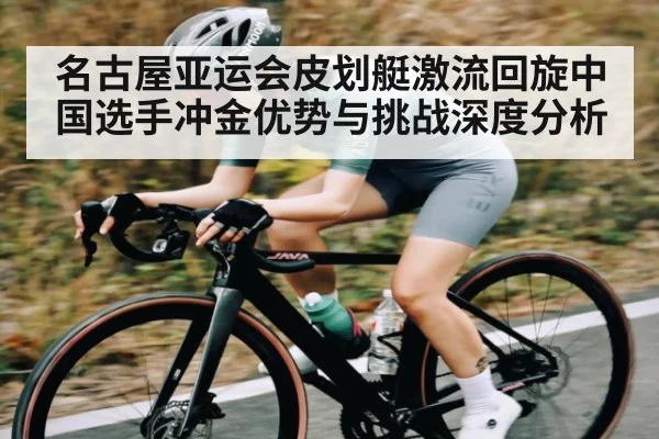 名古屋亚运会皮划艇激流回旋中国选手冲金优势与挑战深度分析 | kaiyun